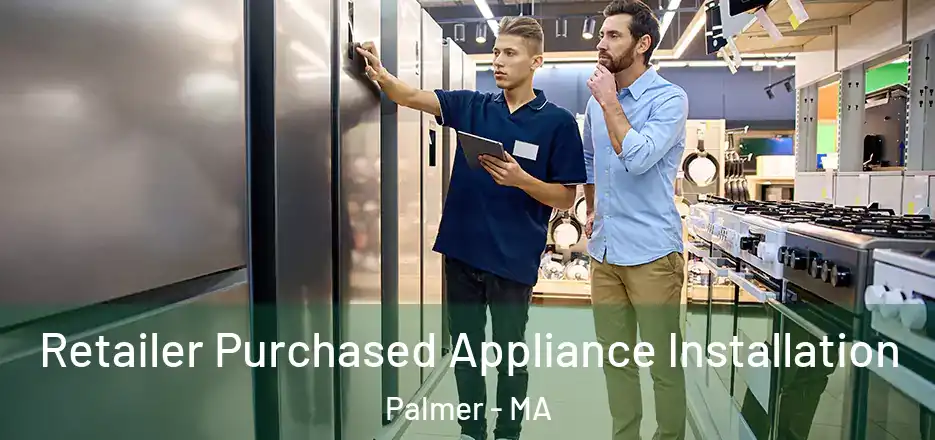 Retailer Purchased Appliance Installation Palmer - MA